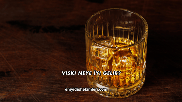 Viski Neye İyi Gelir?