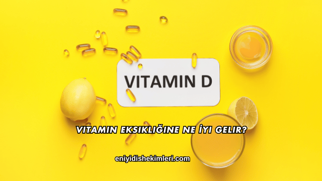 Vitamin Eksikliğine Ne İyi Gelir?