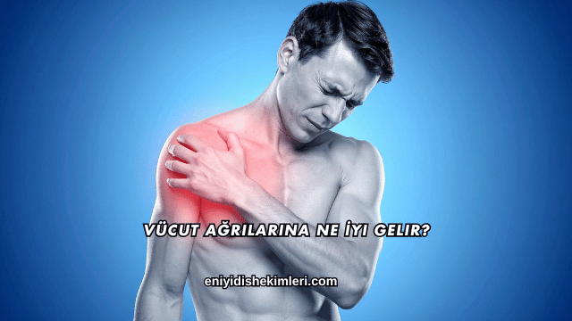 Vücut Ağrılarına Ne İyi Gelir?