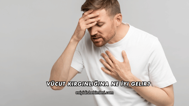 Vücut Kırgınlığına Ne İyi Gelir?