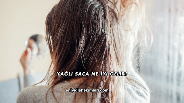 Yağlı Saça Ne İyi Gelir?