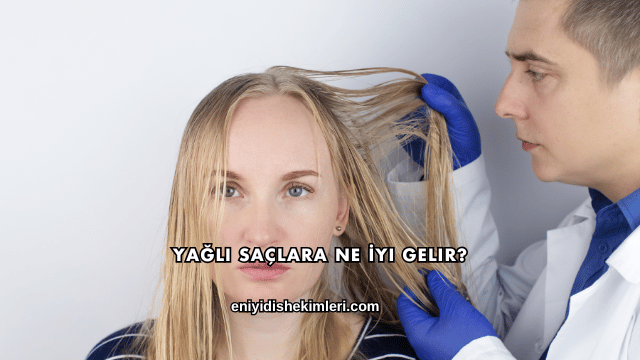 Yağlı Saçlara Ne İyi Gelir?