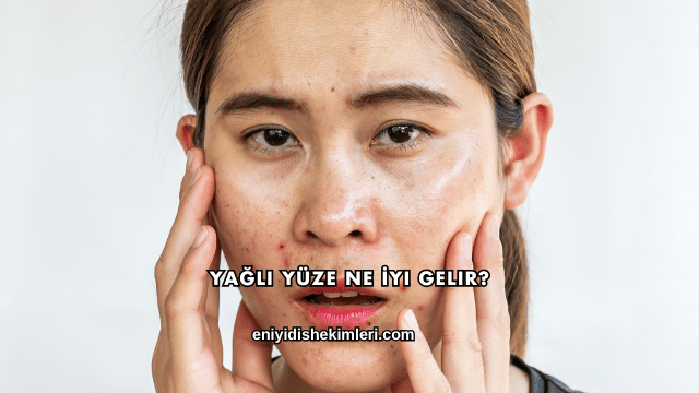 Yağlı Yüze Ne İyi Gelir?