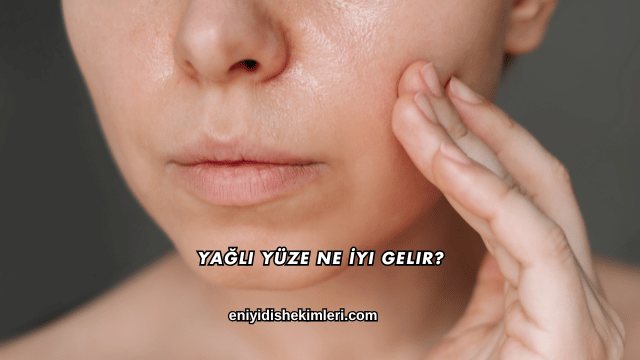 Yağlı Yüze Ne İyi Gelir?