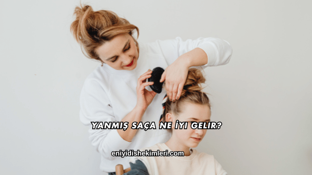 Yanmış Saça Ne İyi Gelir?