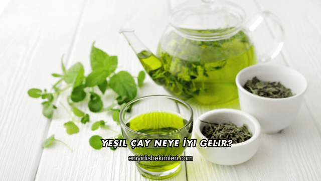 Yeşil Çay Neye İyi Gelir?