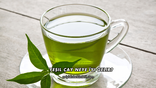 Yeşil Çay Neye İyi Gelir?