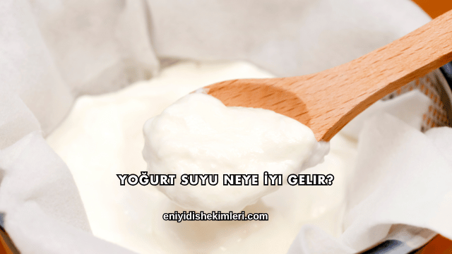 Yoğurt Suyu Neye İyi Gelir?