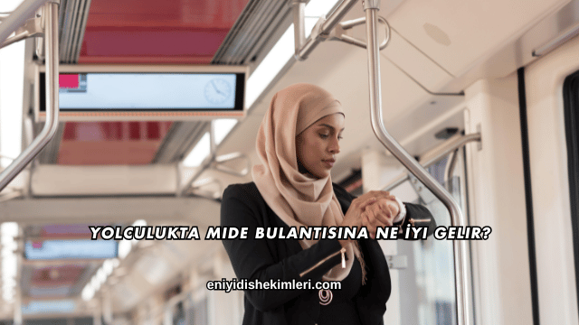 Yolculukta Mide Bulantısına Ne İyi Gelir?