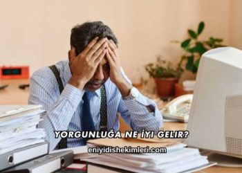 Yorgunluğa Ne İyi Gelir?
