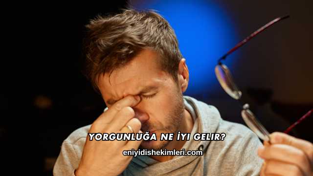 Yorgunluğa Ne İyi Gelir?