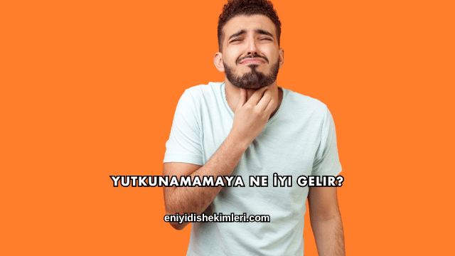 Yutkunamamaya Ne İyi Gelir?