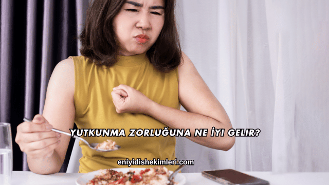 Yutkunma Zorluğuna Ne İyi Gelir?