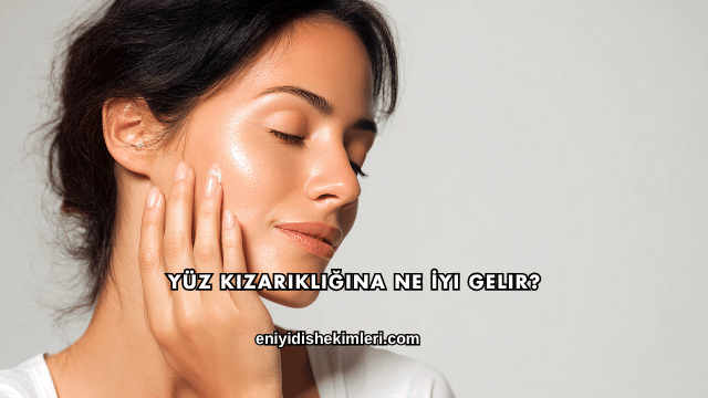 Yüz Kızarıklığına Ne İyi Gelir?