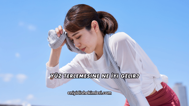 Yüz Terlemesine Ne İyi Gelir?