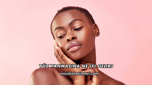 Yüz Yanmasına Ne İyi Gelir?