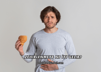 Zehirlenmeye Ne İyi Gelir?