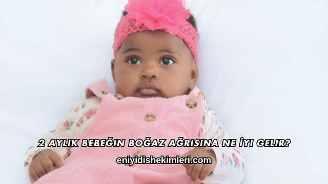 2 Aylık Bebeğin Boğaz Ağrısına Ne İyi Gelir?