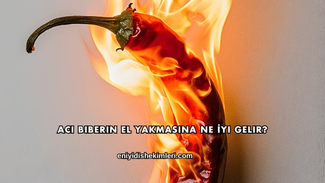 Acı Biberin El Yakmasına Ne İyi Gelir?