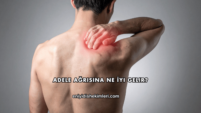 Adele Ağrısına Ne İyi Gelir?