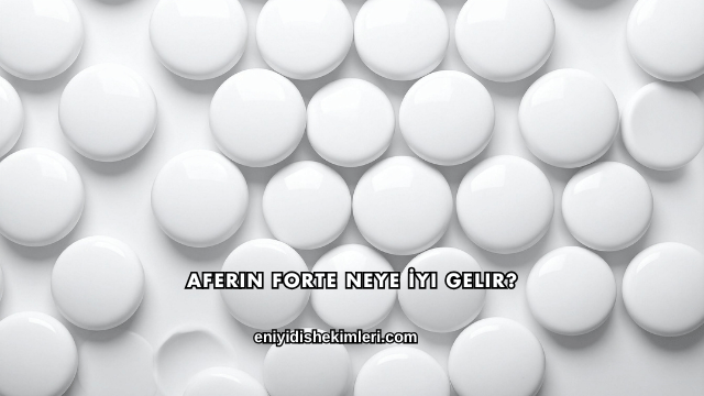 Aferin Forte Neye İyi Gelir?