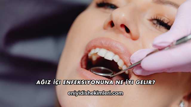 Ağız İçi Enfeksiyonuna Ne İyi Gelir?