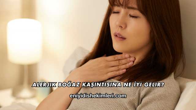 Alerjik Boğaz Kaşıntısına Ne İyi Gelir?