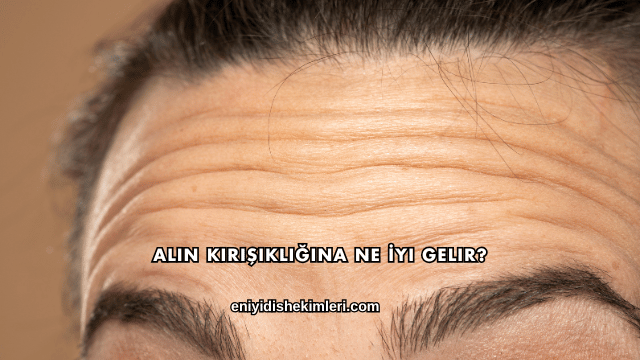 Alın Kırışıklığına Ne İyi Gelir?