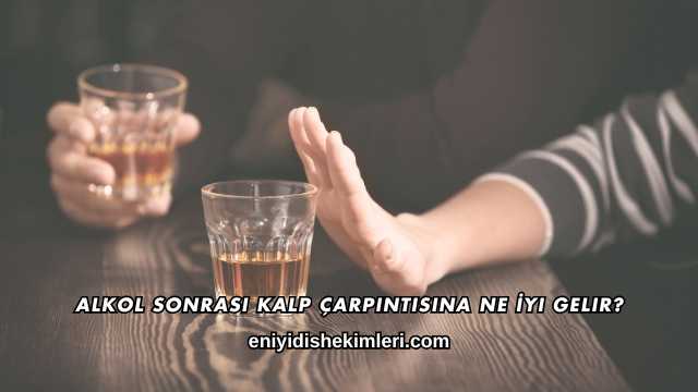 Alkol Sonrası Kalp Çarpıntısına Ne İyi Gelir?