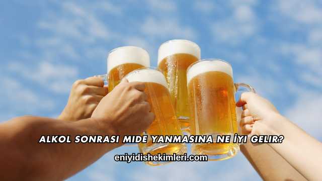 Alkol Sonrası Mide Yanmasına Ne İyi Gelir?