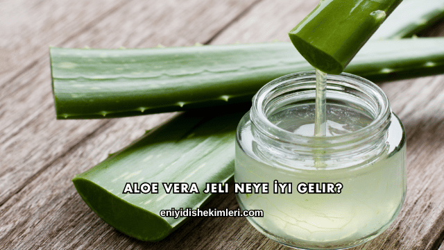 Aloe Vera Jeli Neye İyi Gelir?