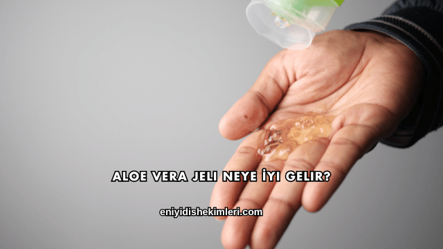 Aloe Vera Jeli Neye İyi Gelir?