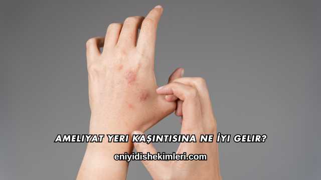 Ameliyat Yeri Kaşıntısına Ne İyi Gelir?