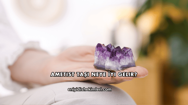 Ametist Taşı Neye İyi Gelir?
