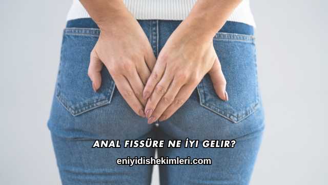 Anal Fissüre Ne İyi Gelir?