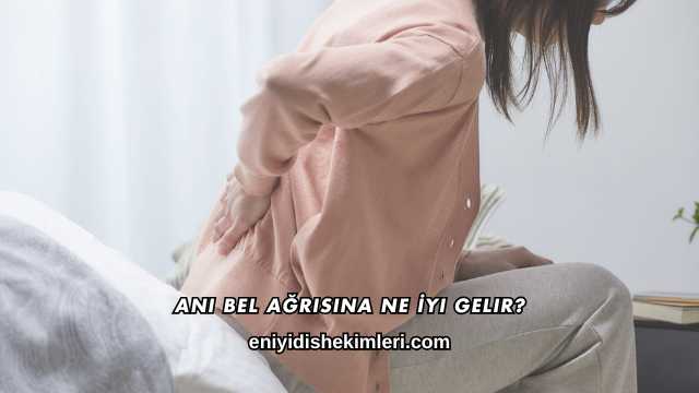 Ani Bel Ağrısına Ne İyi Gelir?