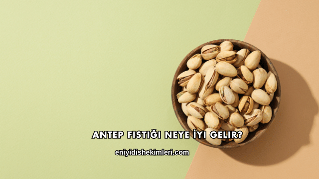 Antep Fıstığı Neye İyi Gelir?