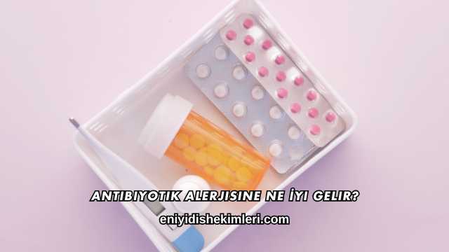 Antibiyotik Alerjisine Ne İyi Gelir?