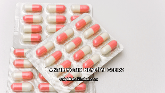 Antibiyotik Neye İyi Gelir?
