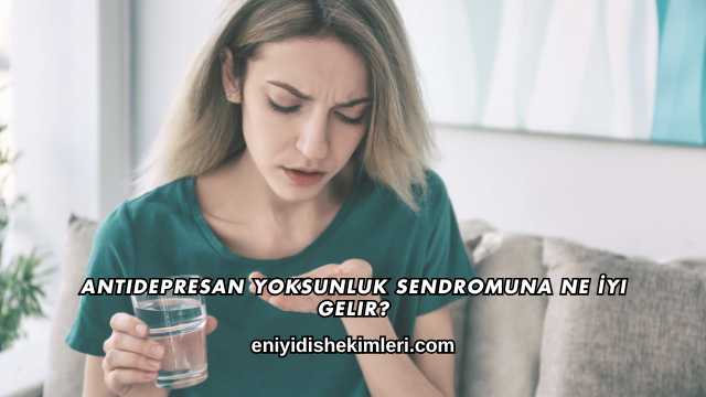 Antidepresan Yoksunluk Sendromuna Ne İyi Gelir?