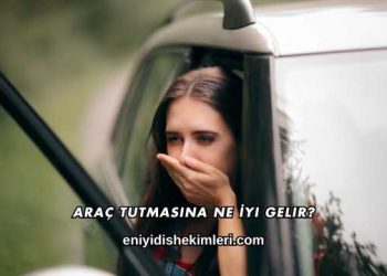 Araç Tutmasına Ne İyi Gelir?