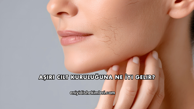 Aşırı Cilt Kuruluğuna Ne İyi Gelir?
