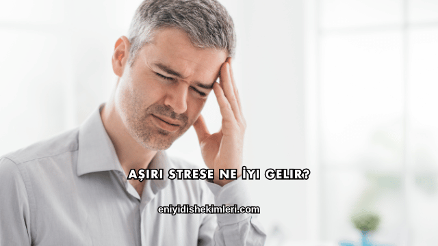 Aşırı Strese Ne İyi Gelir?