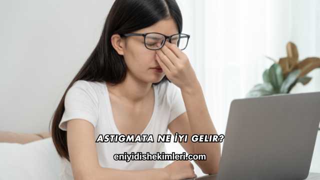 Astigmata Ne İyi Gelir?