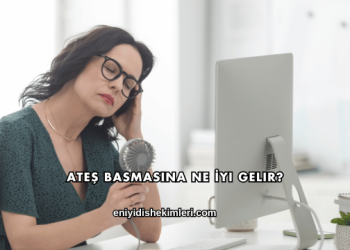 Ateş Basmasına Ne İyi Gelir?