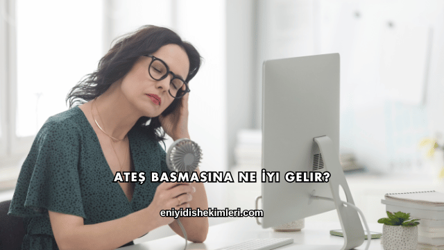 Ateş Basmasına Ne İyi Gelir?