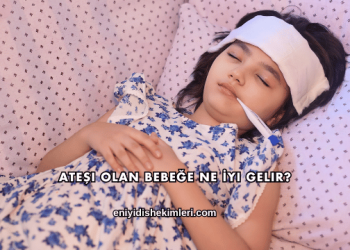 Ateşi Olan Bebeğe Ne İyi Gelir?