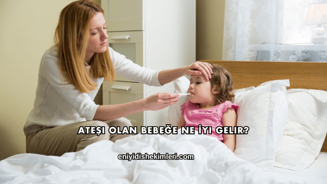 Ateşi Olan Bebeğe Ne İyi Gelir?