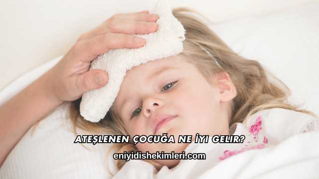 Ateşlenen Çocuğa Ne İyi Gelir?