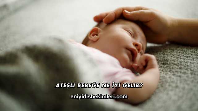 Ateşli Bebeğe Ne İyi Gelir?